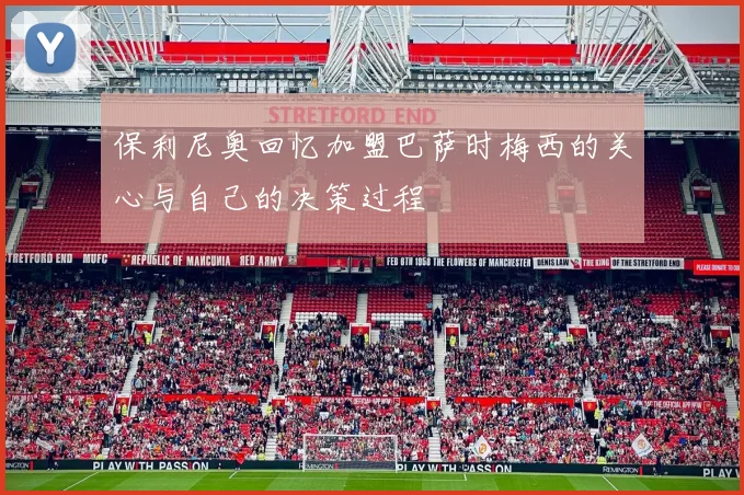 保利尼奥回忆加盟巴萨时梅西的关心与自己的决策过程