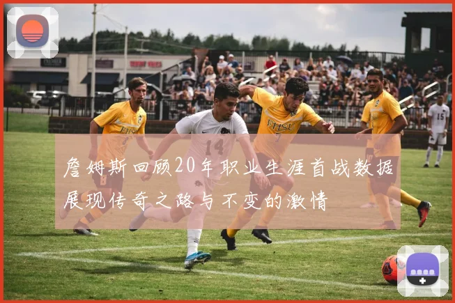 詹姆斯回顾20年职业生涯首战数据展现传奇之路与不变的激情